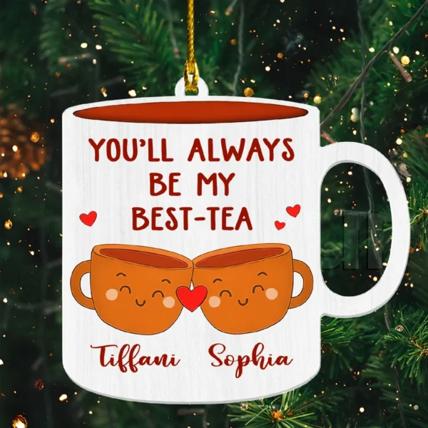 Custom Shape Acrylic Ornament - You'll Always Be My Best-Tea - Personalized Gifts To Besties, Sister, Friends